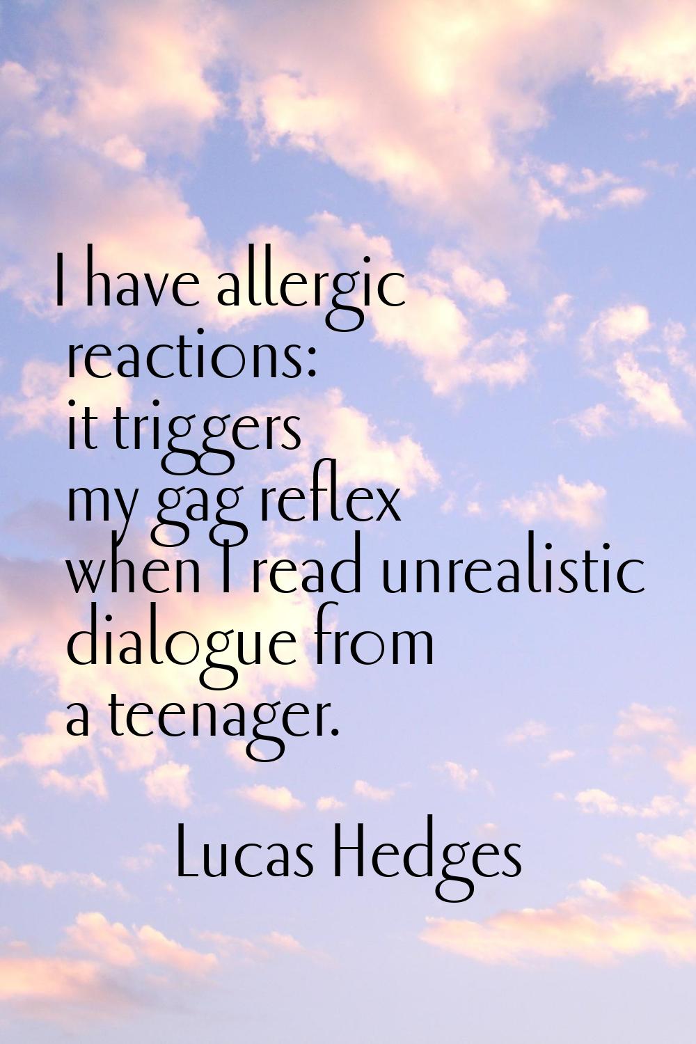 I have allergic reactions: it triggers my gag reflex when I read unrealistic dialogue from a teenag
