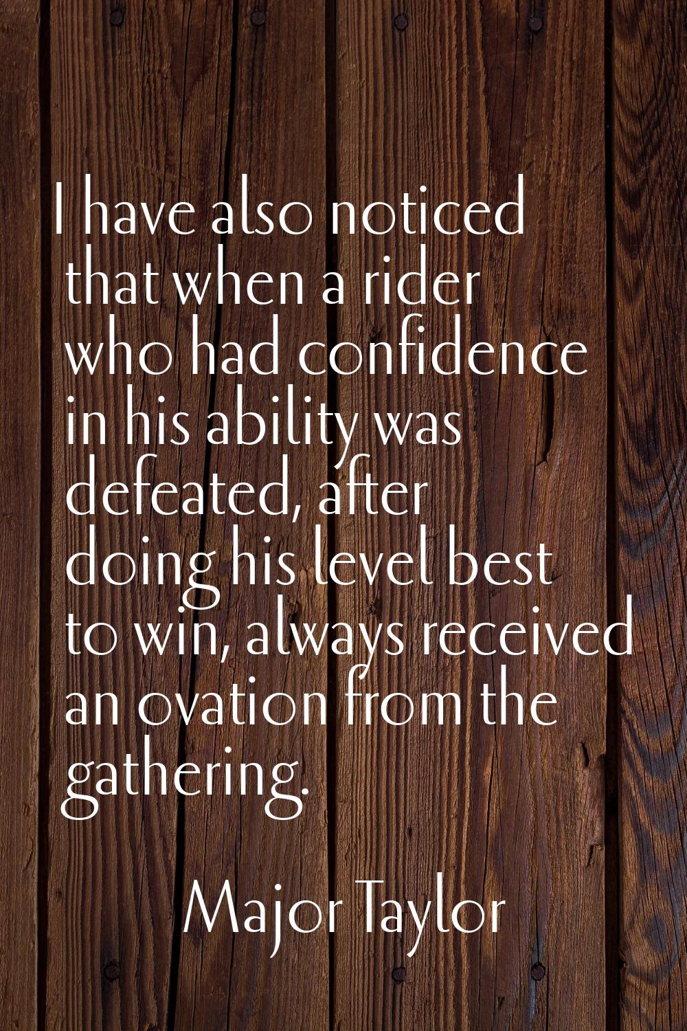 I have also noticed that when a rider who had confidence in his ability was defeated, after doing h