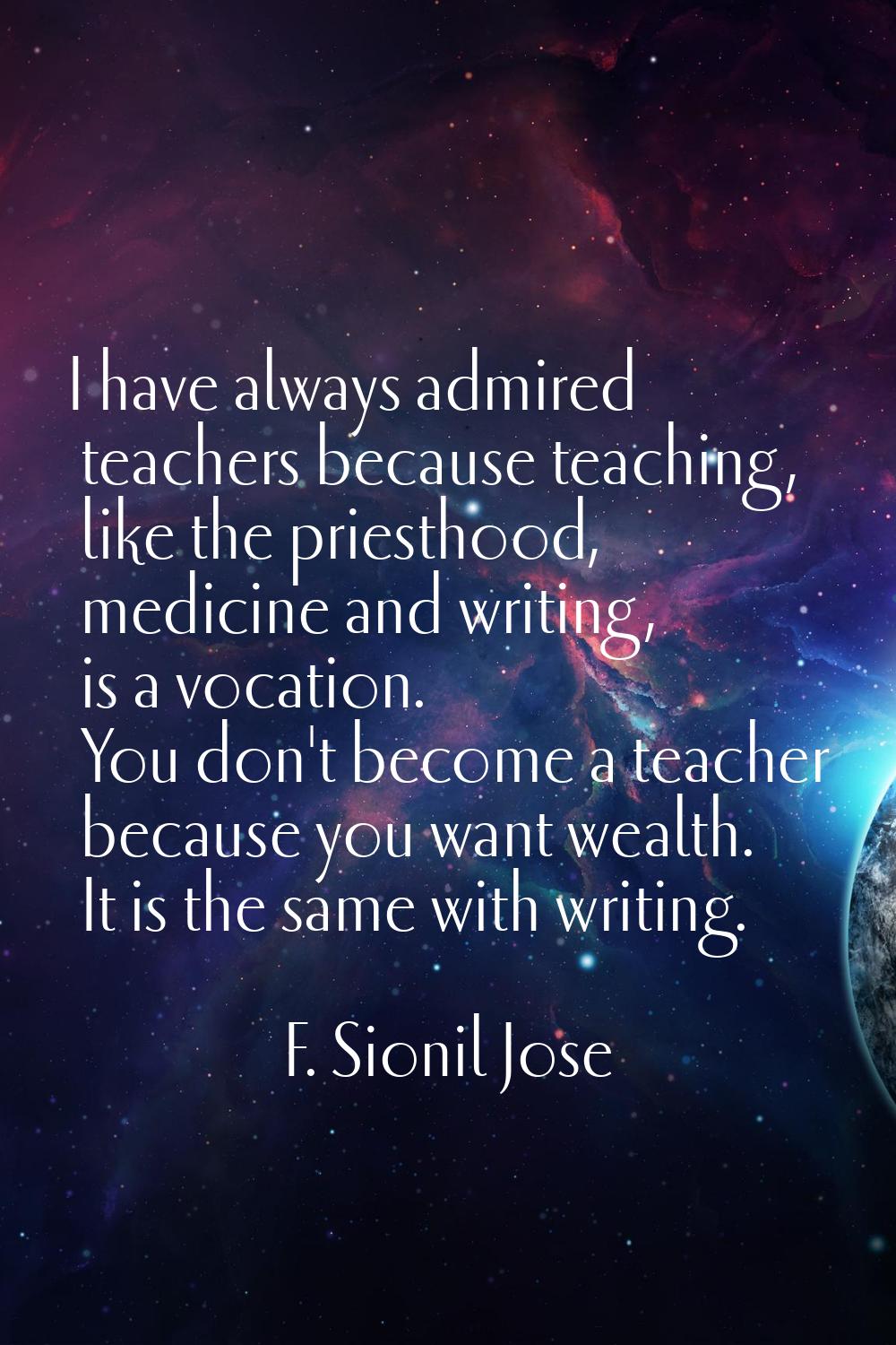 I have always admired teachers because teaching, like the priesthood, medicine and writing, is a vo