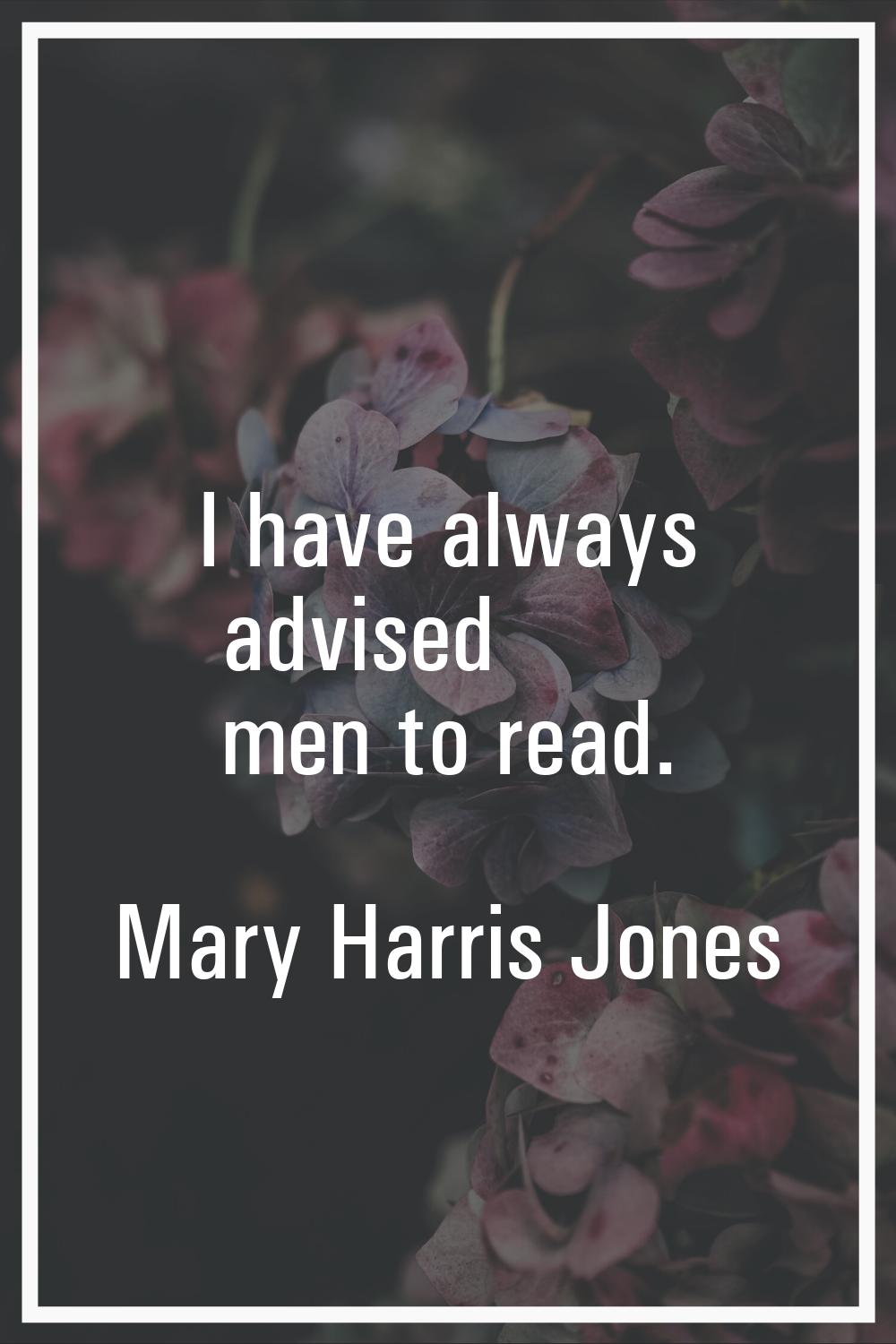 I have always advised men to read.