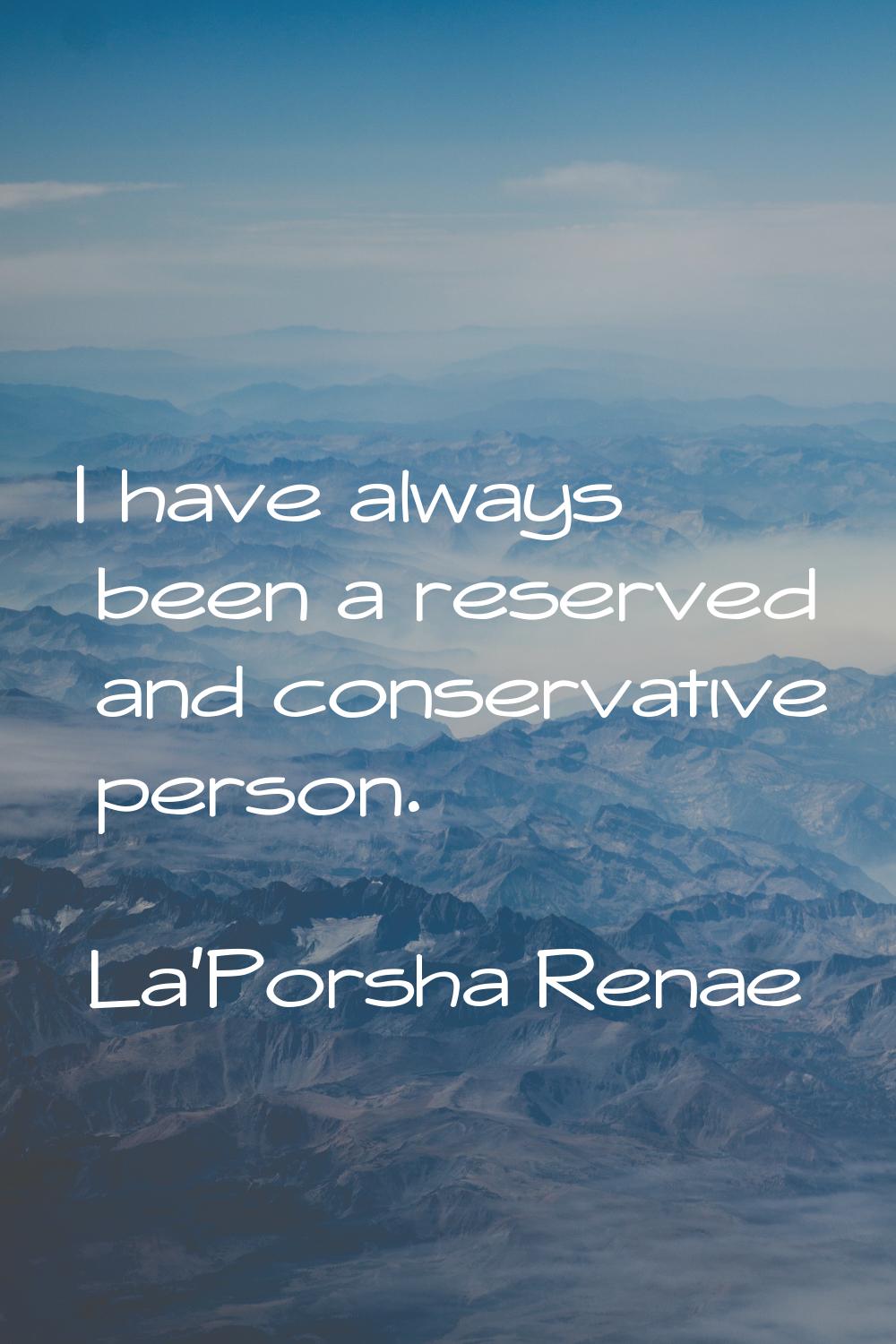 I have always been a reserved and conservative person.
