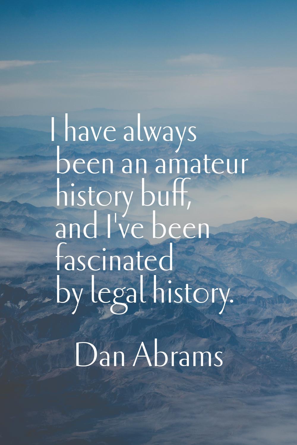 I have always been an amateur history buff, and I've been fascinated by legal history.
