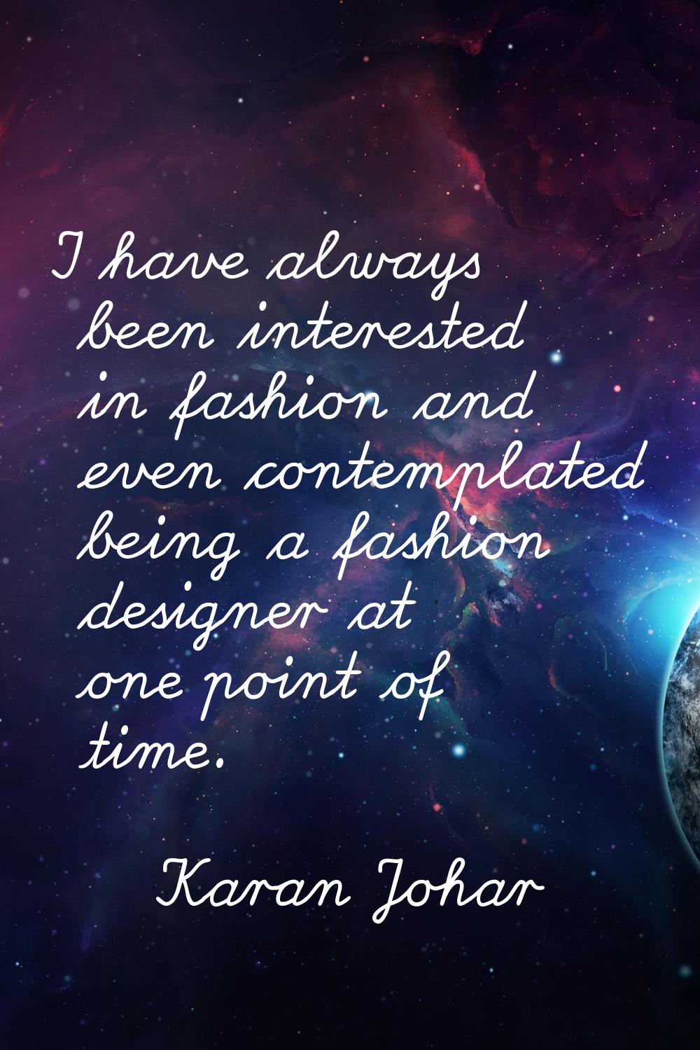 I have always been interested in fashion and even contemplated being a fashion designer at one poin