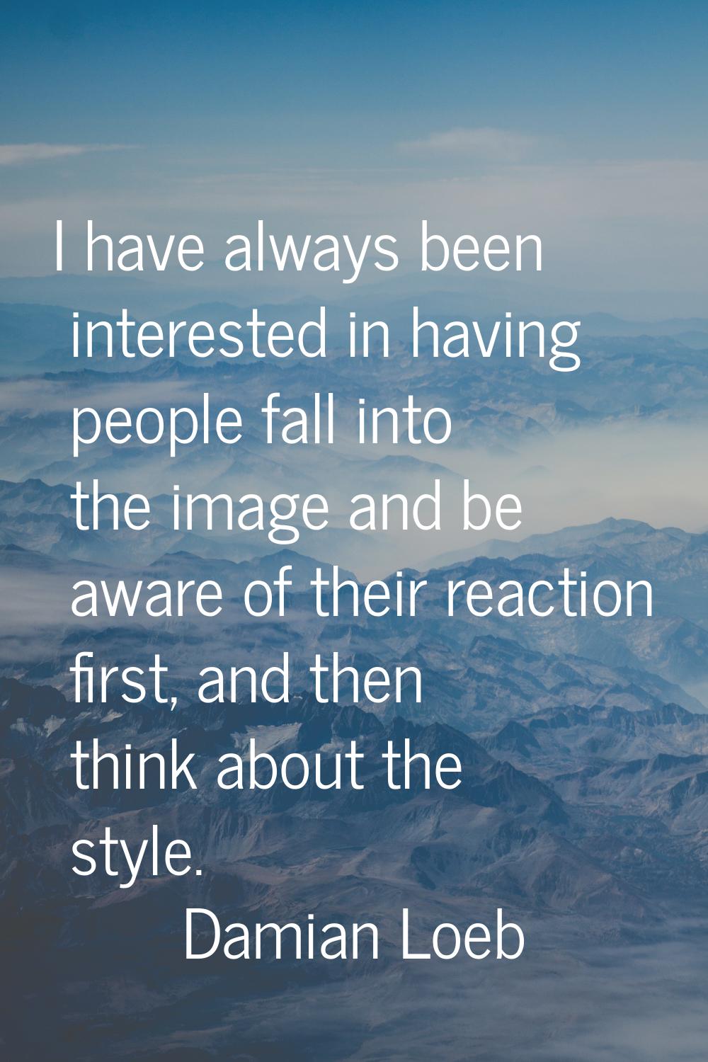 I have always been interested in having people fall into the image and be aware of their reaction f