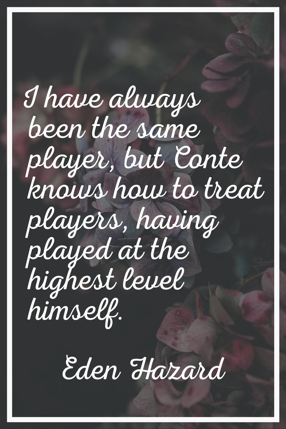 I have always been the same player, but Conte knows how to treat players, having played at the high