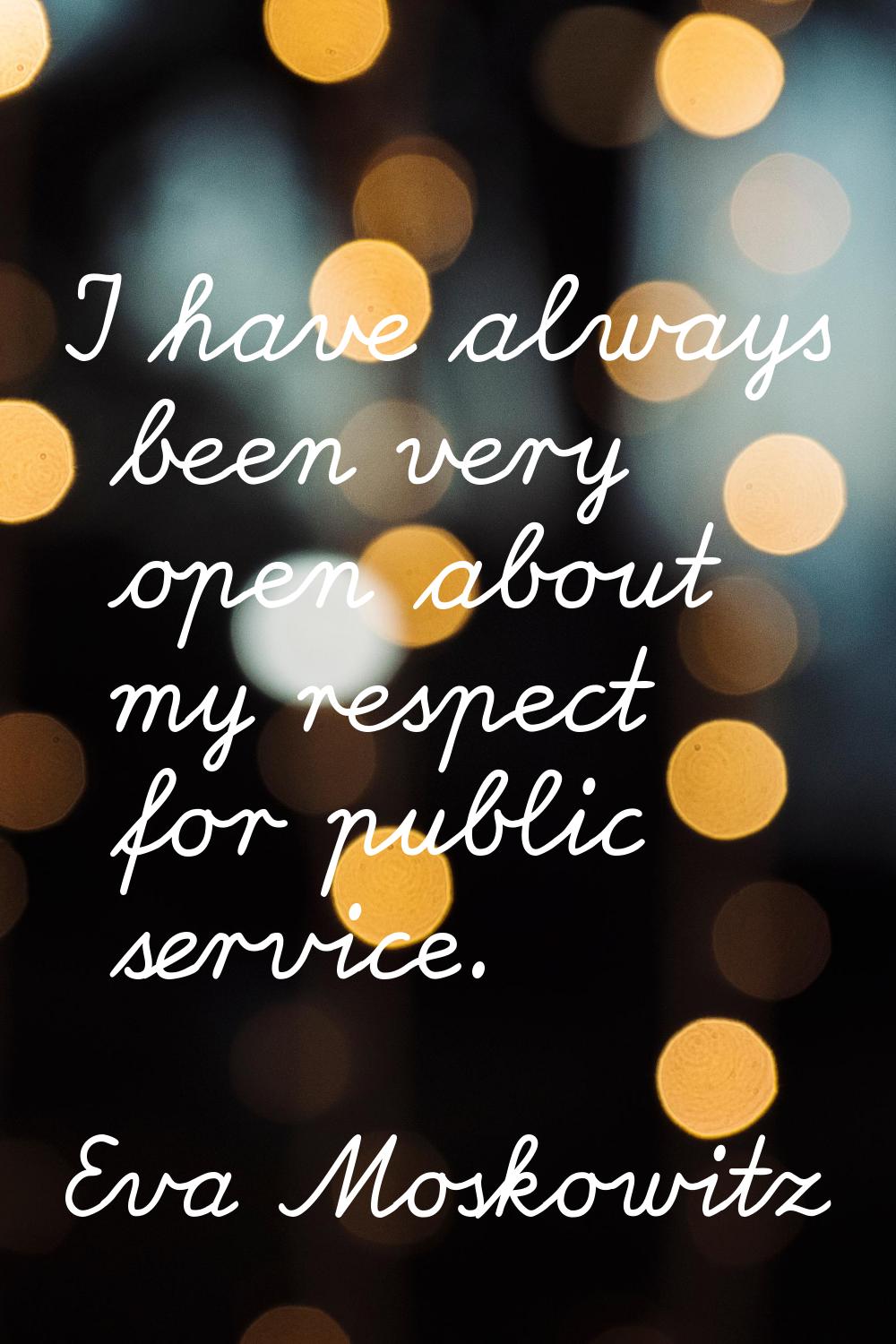 I have always been very open about my respect for public service.