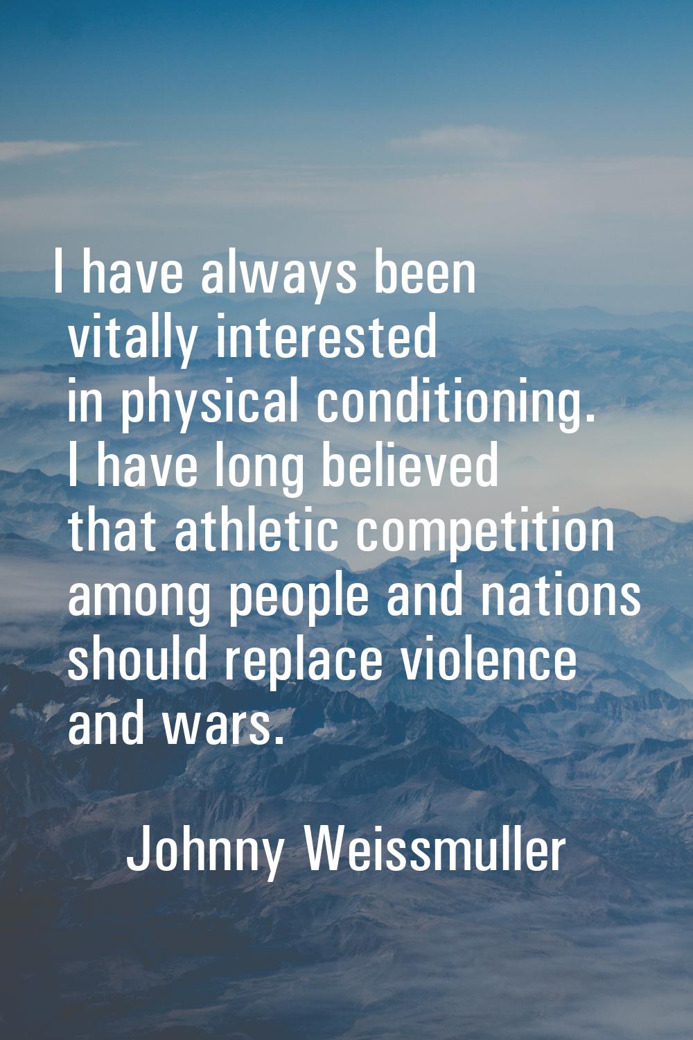I have always been vitally interested in physical conditioning. I have long believed that athletic 