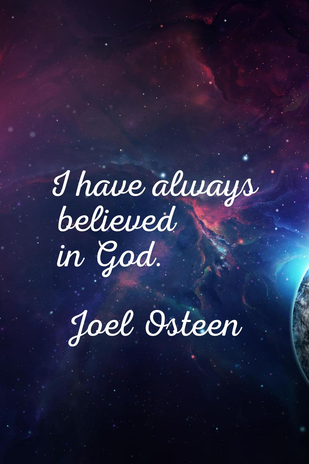 I have always believed in God.