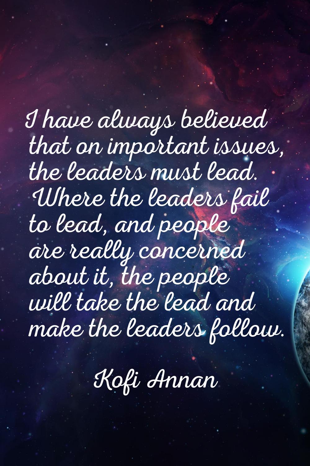 I have always believed that on important issues, the leaders must lead. Where the leaders fail to l