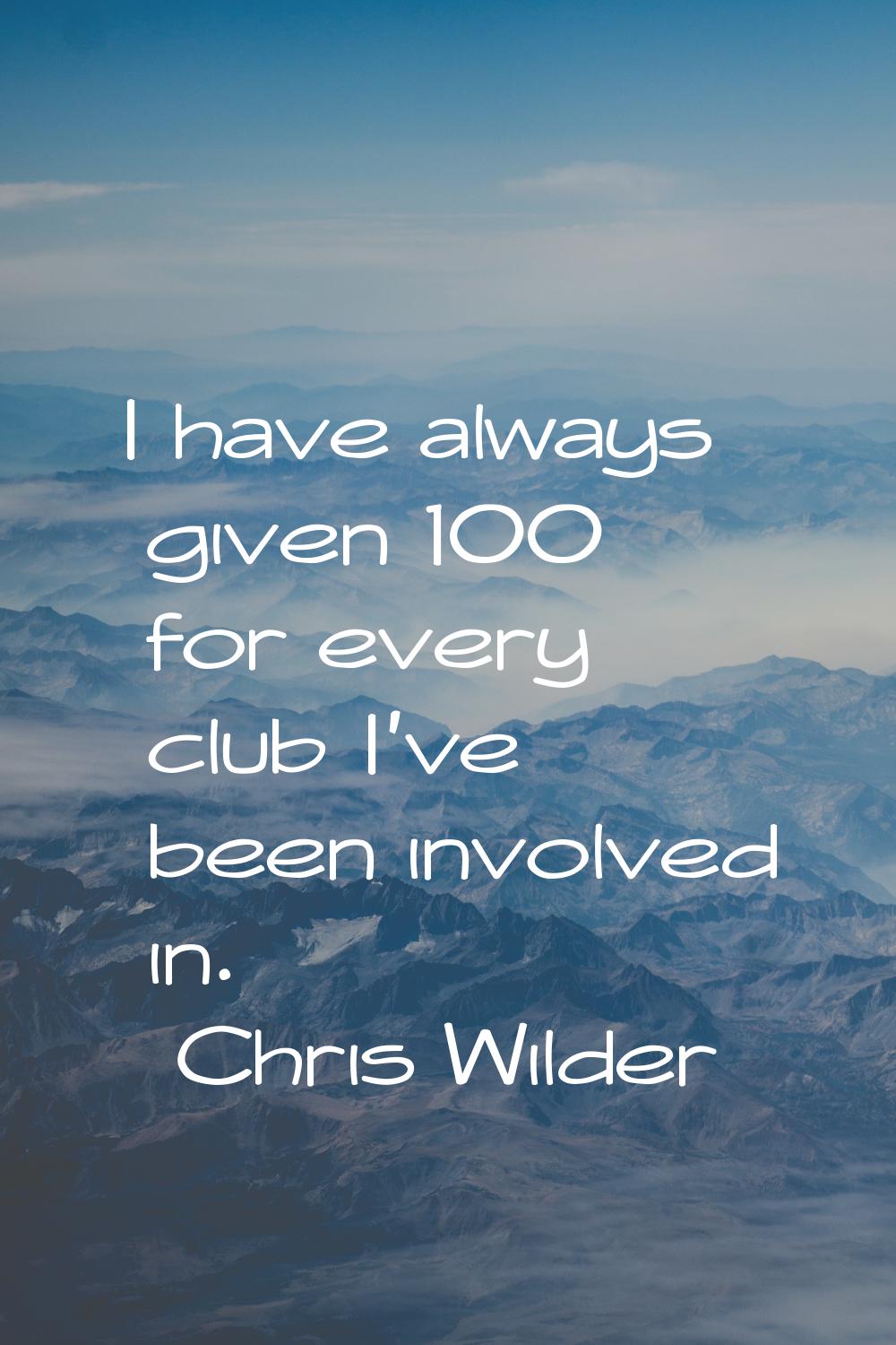 I have always given 100% for every club I've been involved in.