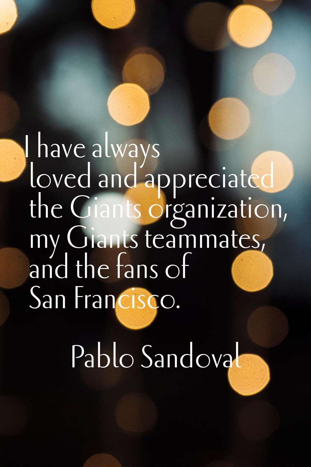 I have always loved and appreciated the Giants organization, my Giants teammates, and the fans of S