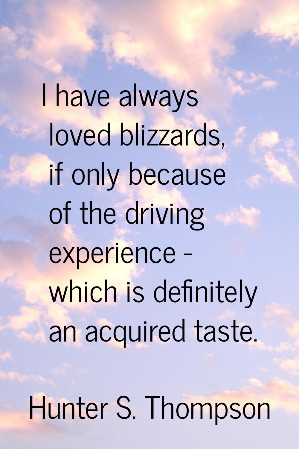 I have always loved blizzards, if only because of the driving experience - which is definitely an a