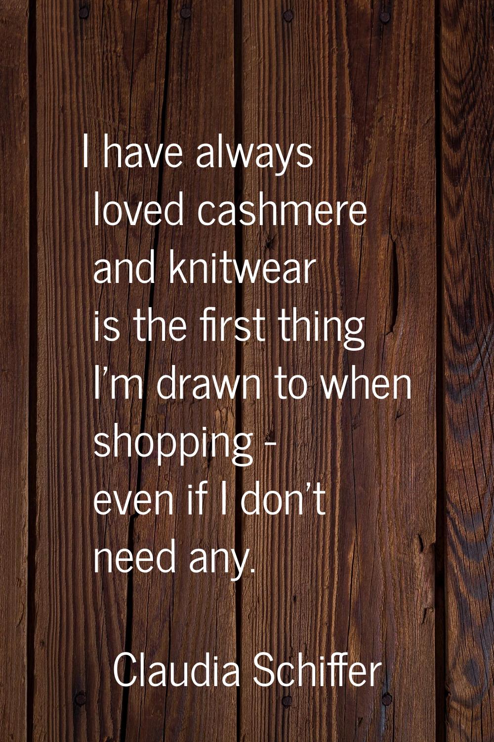 I have always loved cashmere and knitwear is the first thing I'm drawn to when shopping - even if I
