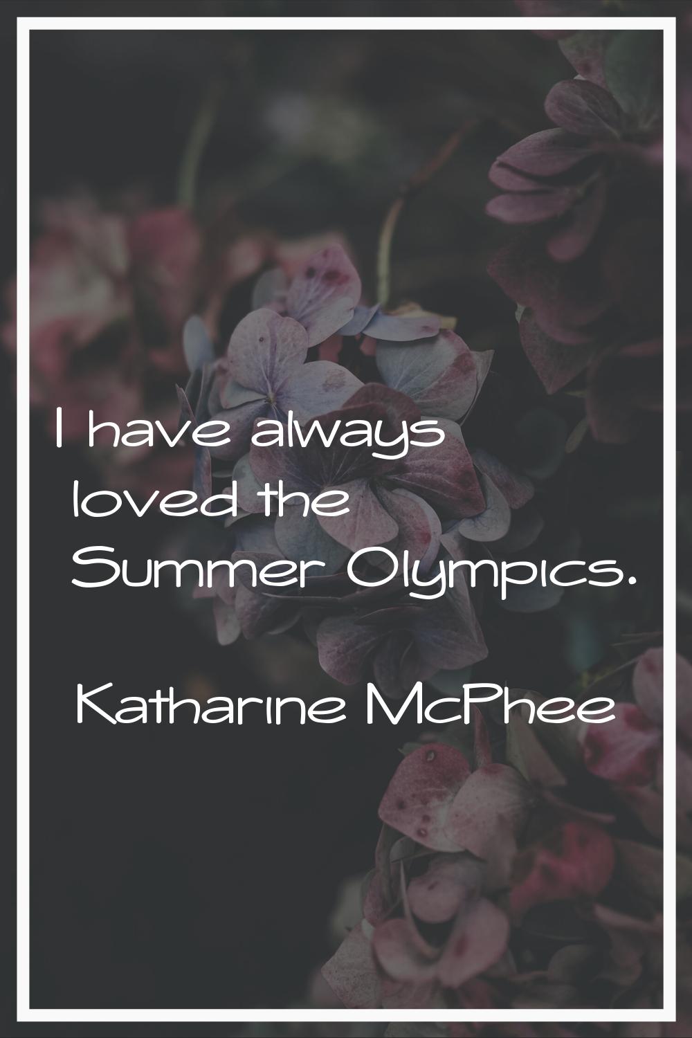 I have always loved the Summer Olympics.