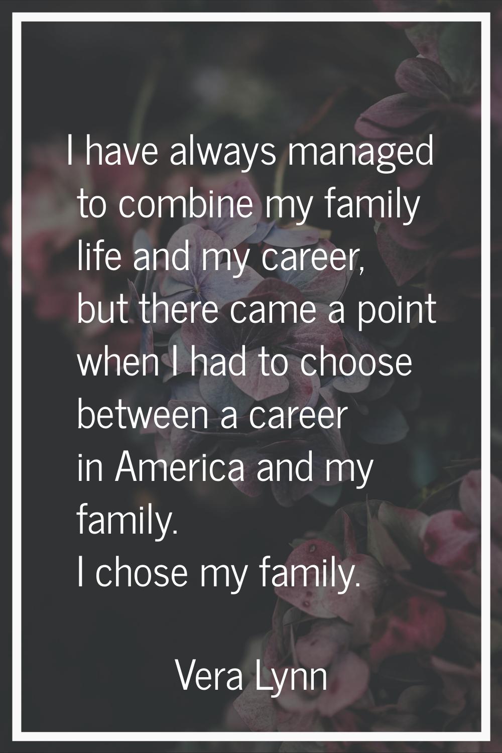 I have always managed to combine my family life and my career, but there came a point when I had to