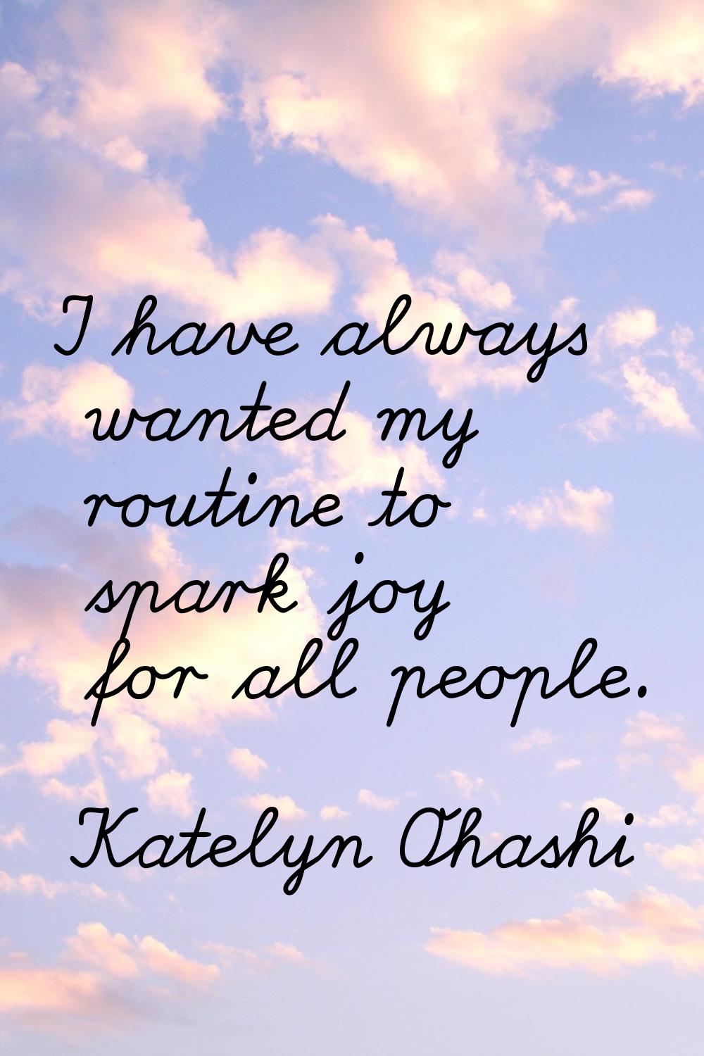 I have always wanted my routine to spark joy for all people.