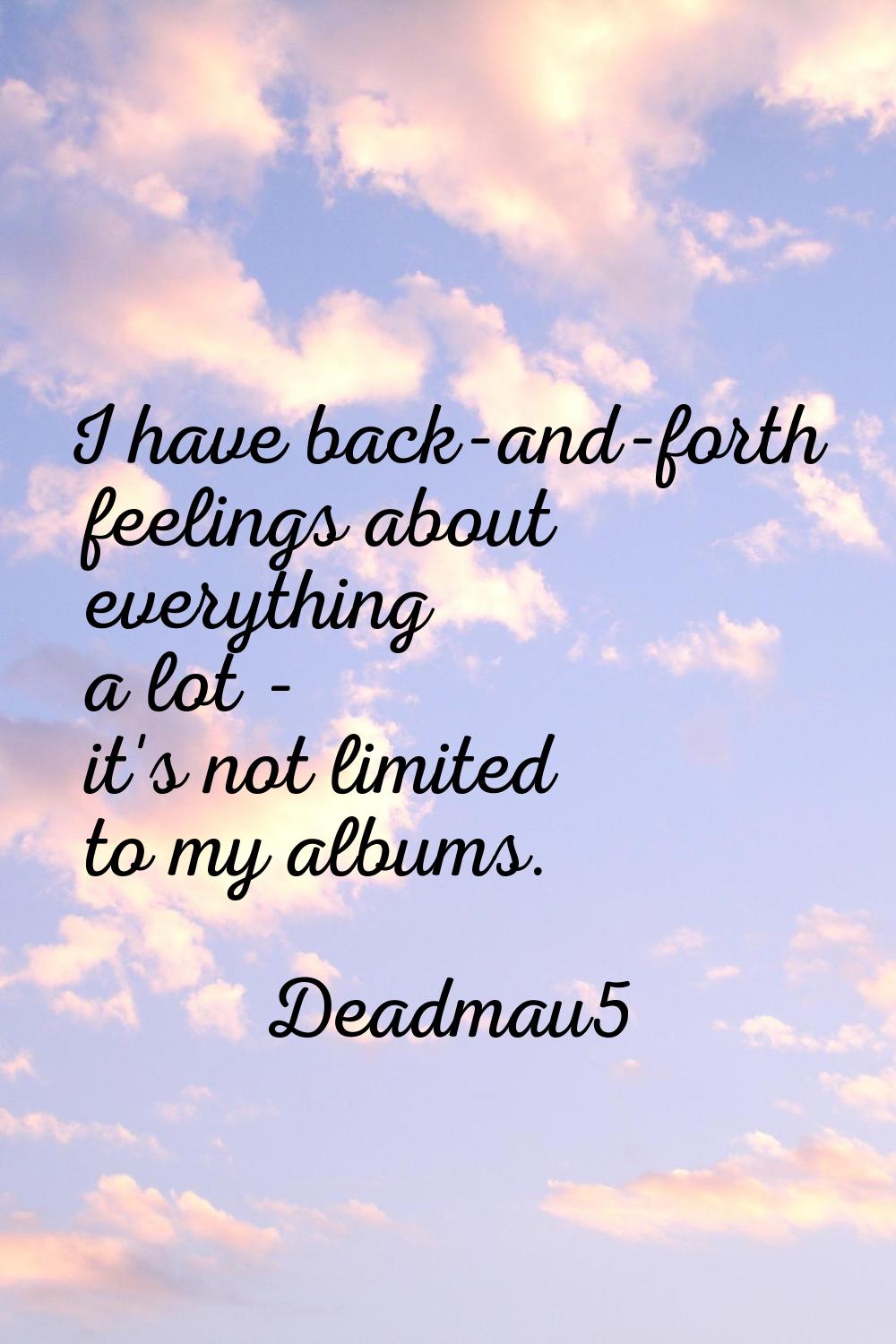 I have back-and-forth feelings about everything a lot - it's not limited to my albums.