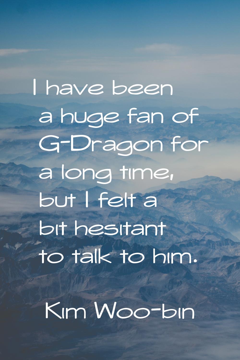 I have been a huge fan of G-Dragon for a long time, but I felt a bit hesitant to talk to him.
