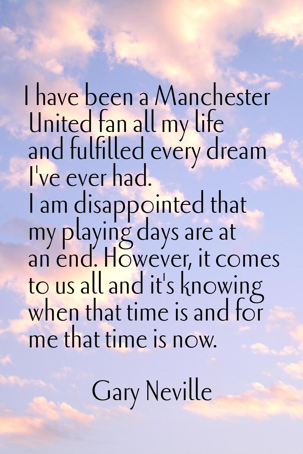 I have been a Manchester United fan all my life and fulfilled every dream I've ever had. I am disap