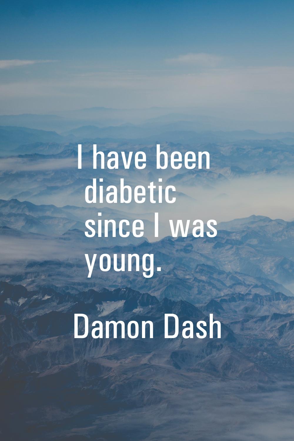 I have been diabetic since I was young.