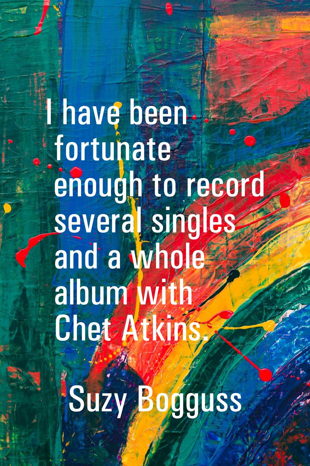 I have been fortunate enough to record several singles and a whole album with Chet Atkins.