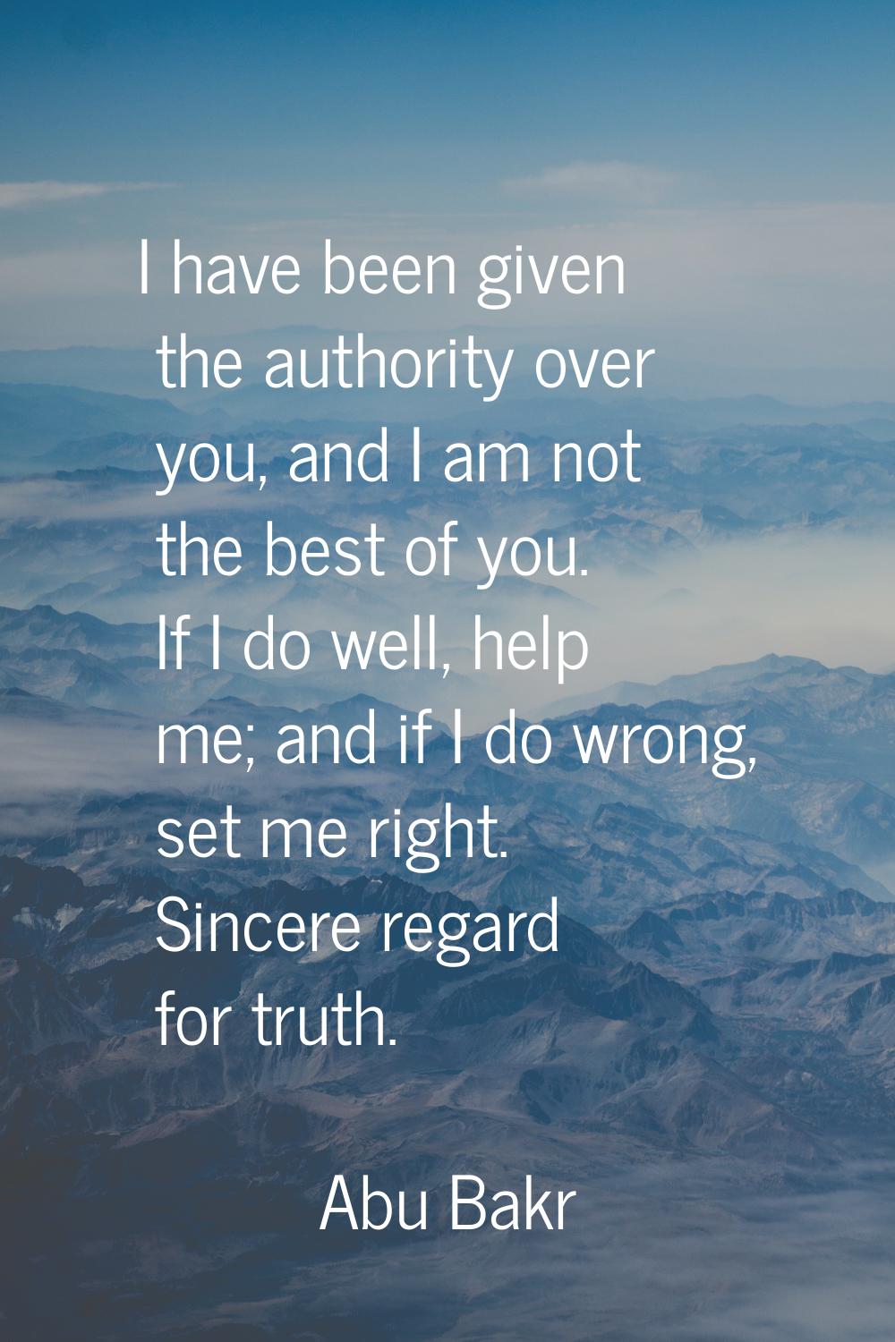 I have been given the authority over you, and I am not the best of you. If I do well, help me; and 