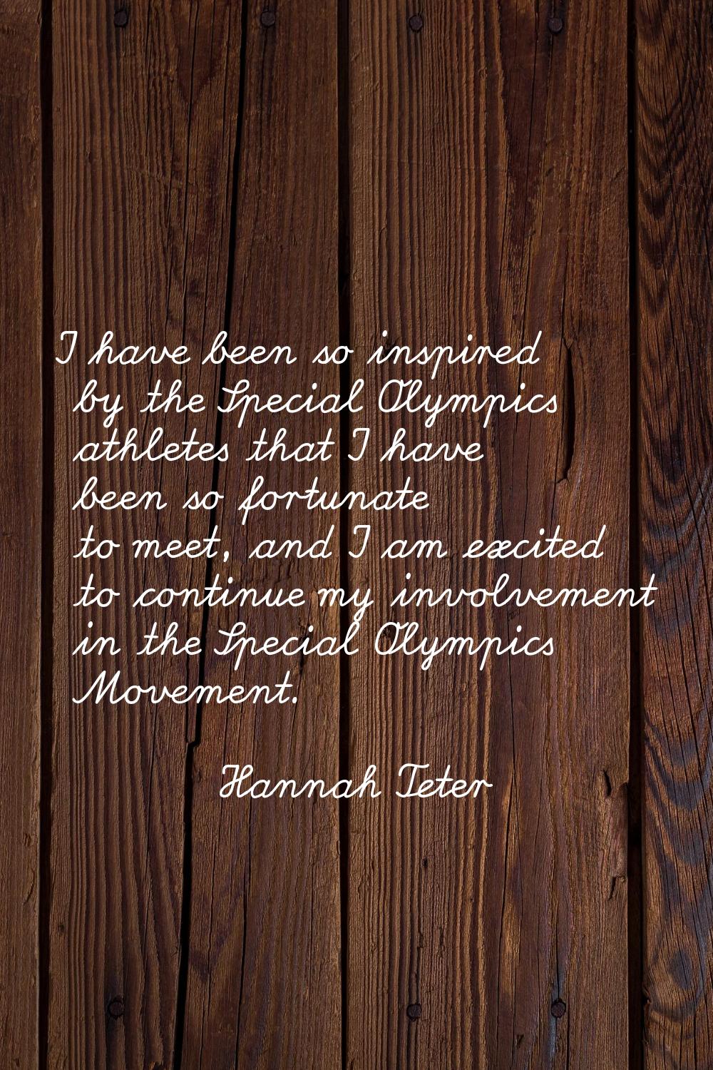 I have been so inspired by the Special Olympics athletes that I have been so fortunate to meet, and