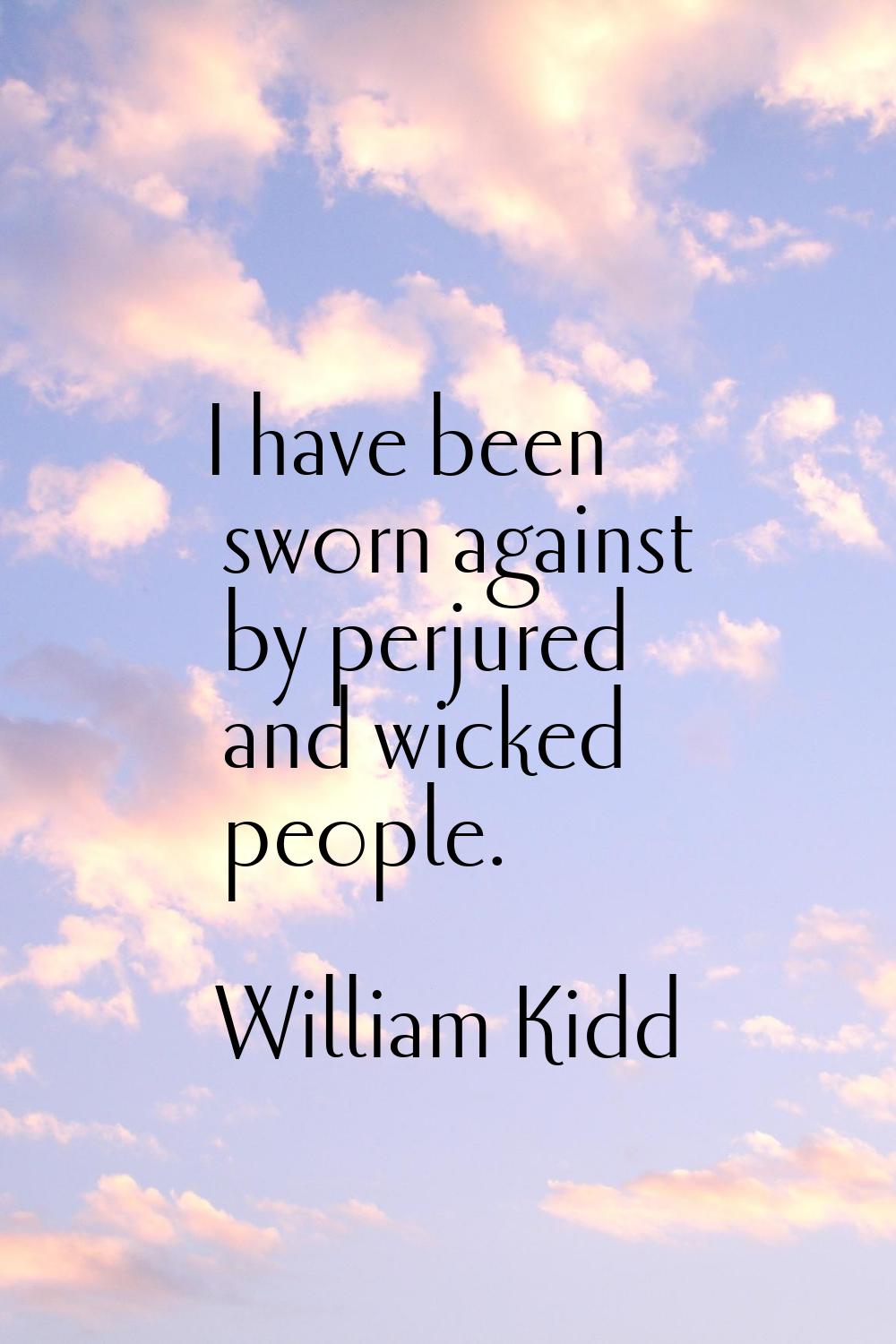 I have been sworn against by perjured and wicked people.