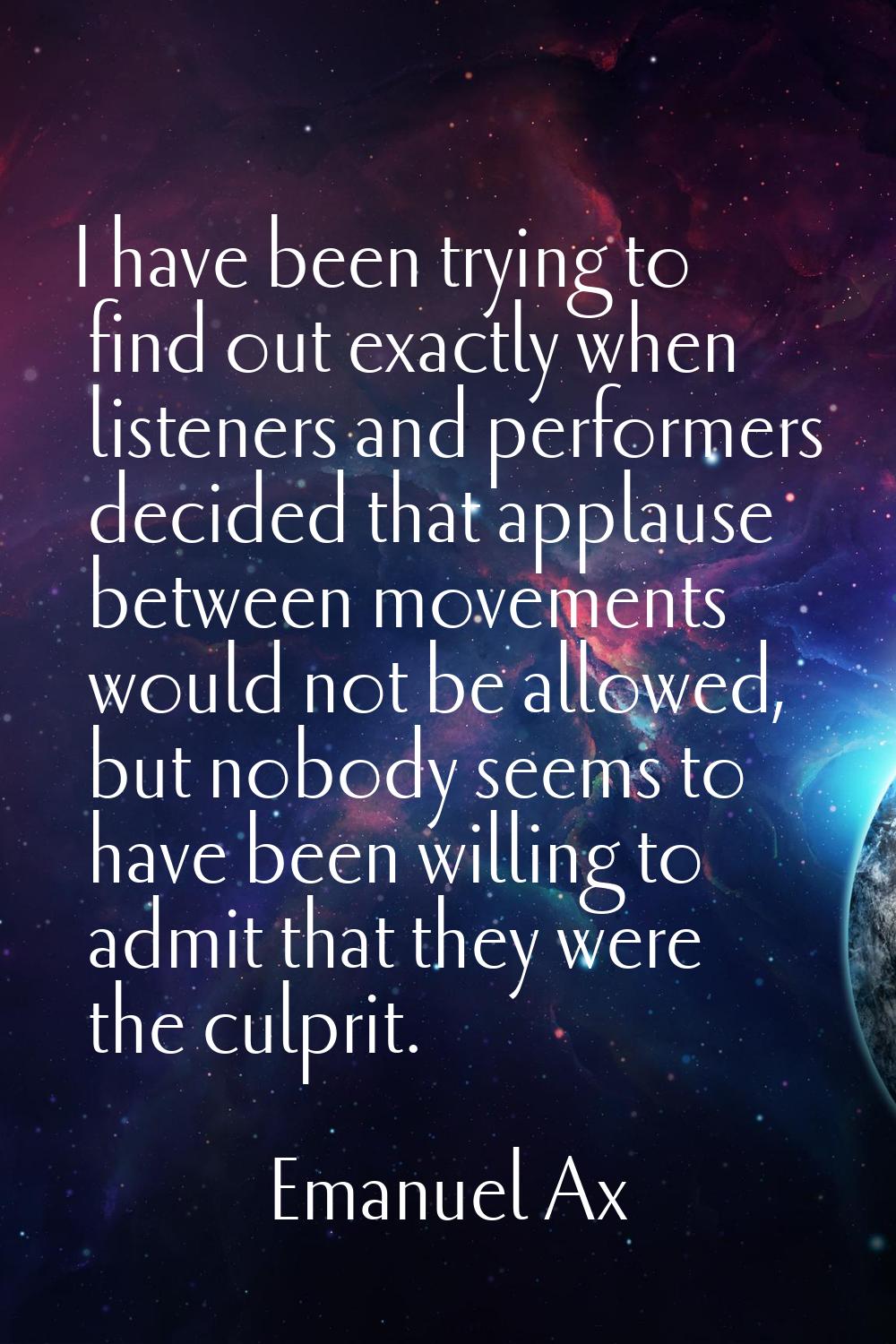 I have been trying to find out exactly when listeners and performers decided that applause between 