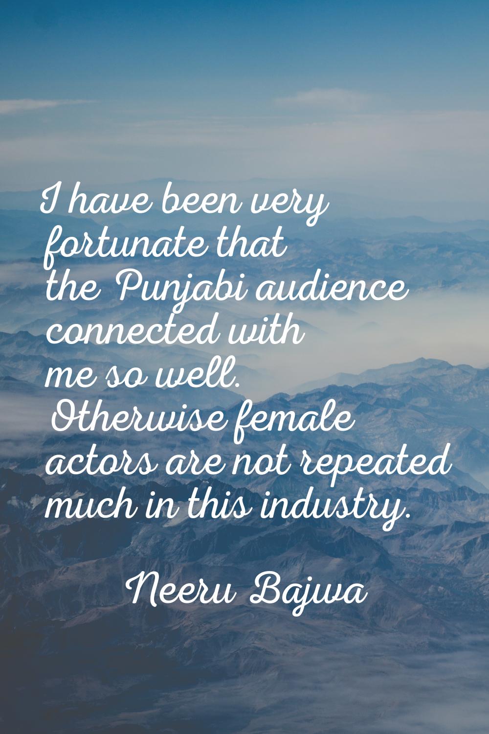 I have been very fortunate that the Punjabi audience connected with me so well. Otherwise female ac