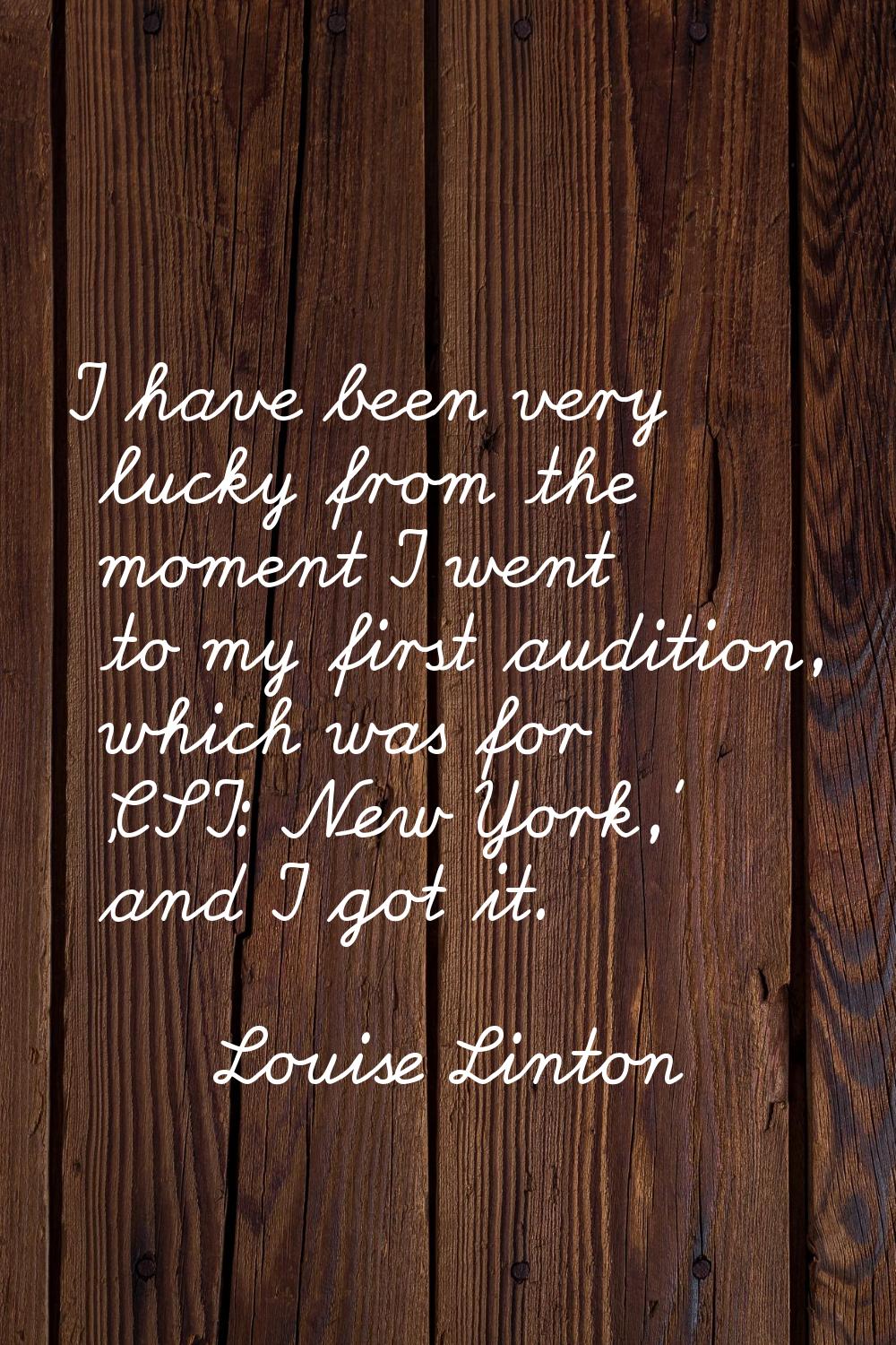 I have been very lucky from the moment I went to my first audition, which was for 'CSI: New York,' 