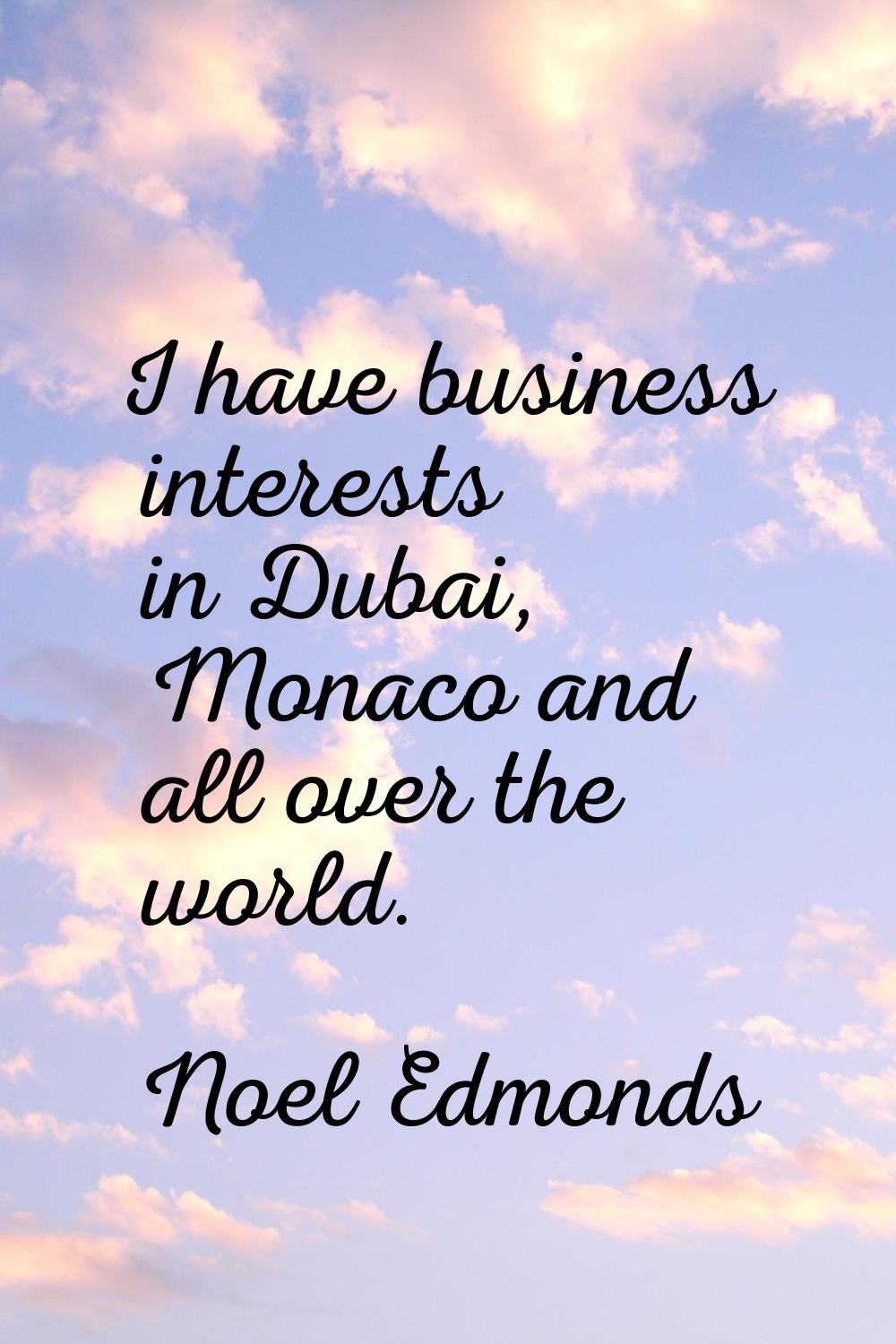 I have business interests in Dubai, Monaco and all over the world.