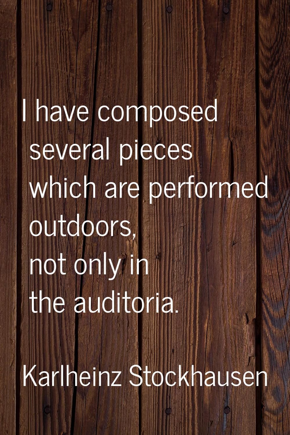 I have composed several pieces which are performed outdoors, not only in the auditoria.