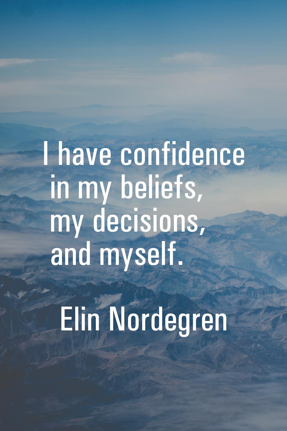 I have confidence in my beliefs, my decisions, and myself.