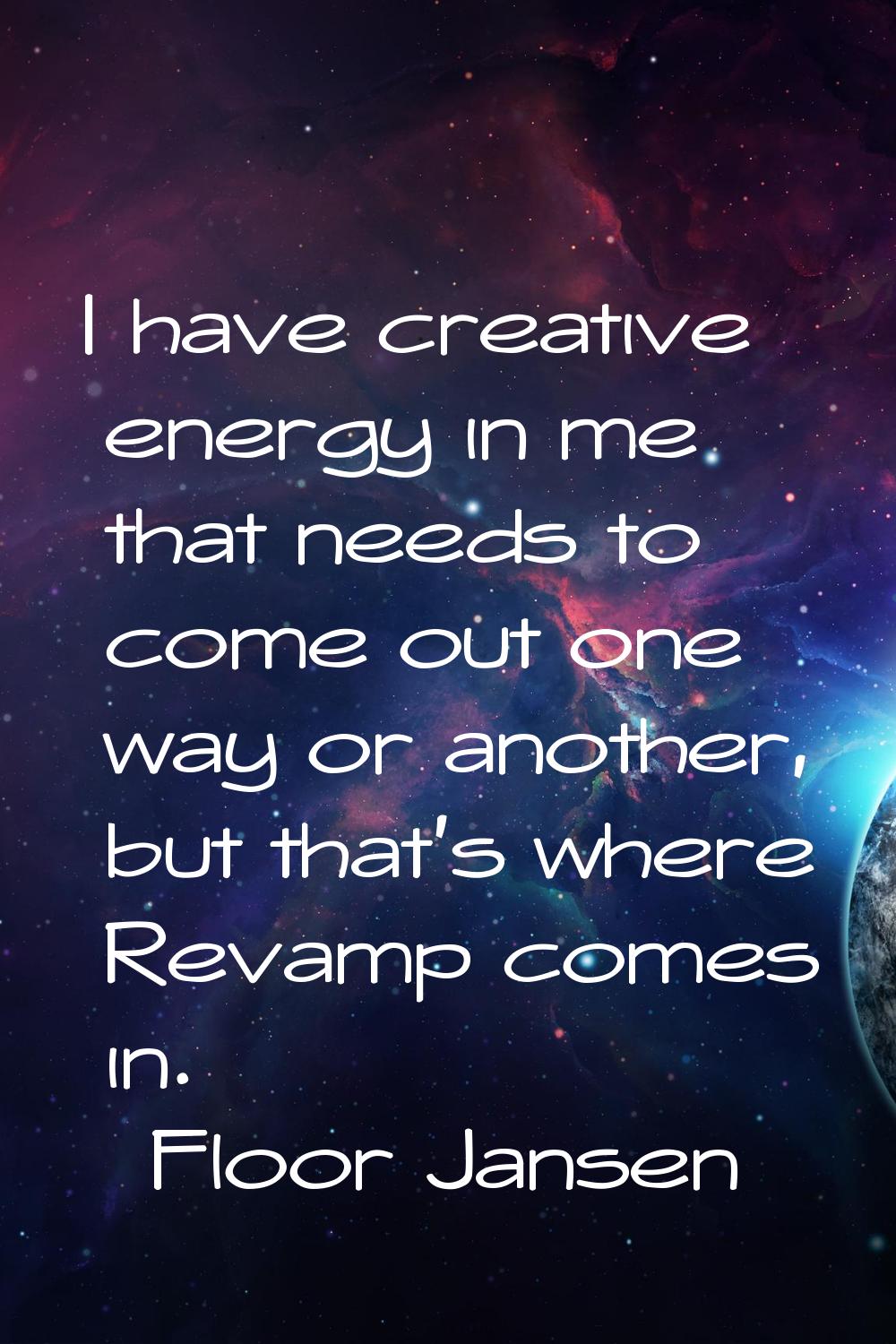 I have creative energy in me that needs to come out one way or another, but that's where Revamp com
