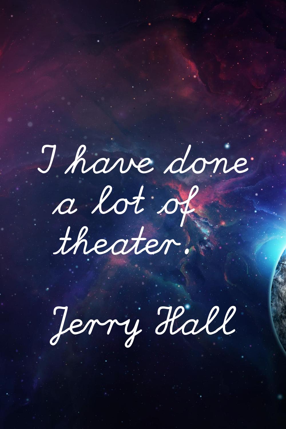 I have done a lot of theater.