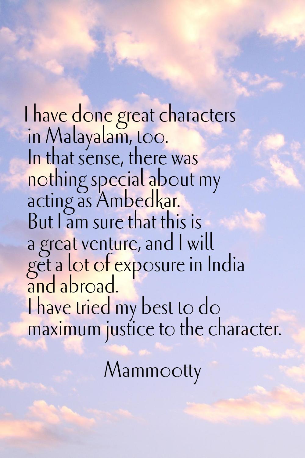I have done great characters in Malayalam, too. In that sense, there was nothing special about my a