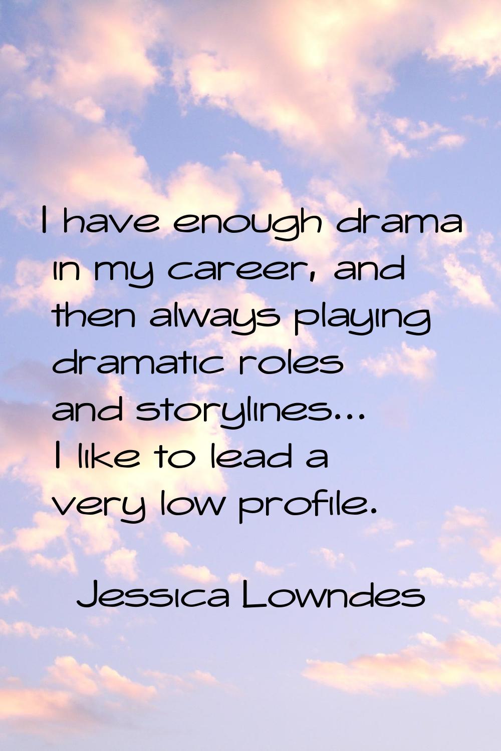 I have enough drama in my career, and then always playing dramatic roles and storylines... I like t