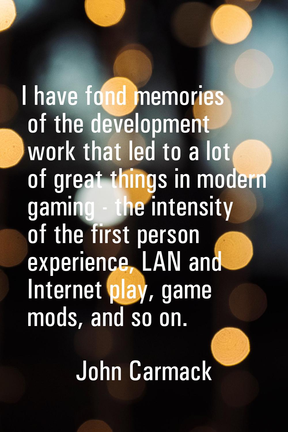 I have fond memories of the development work that led to a lot of great things in modern gaming - t