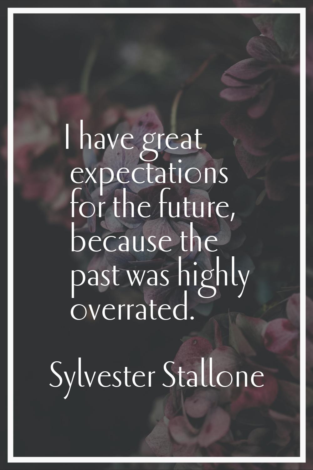 I have great expectations for the future, because the past was highly overrated.