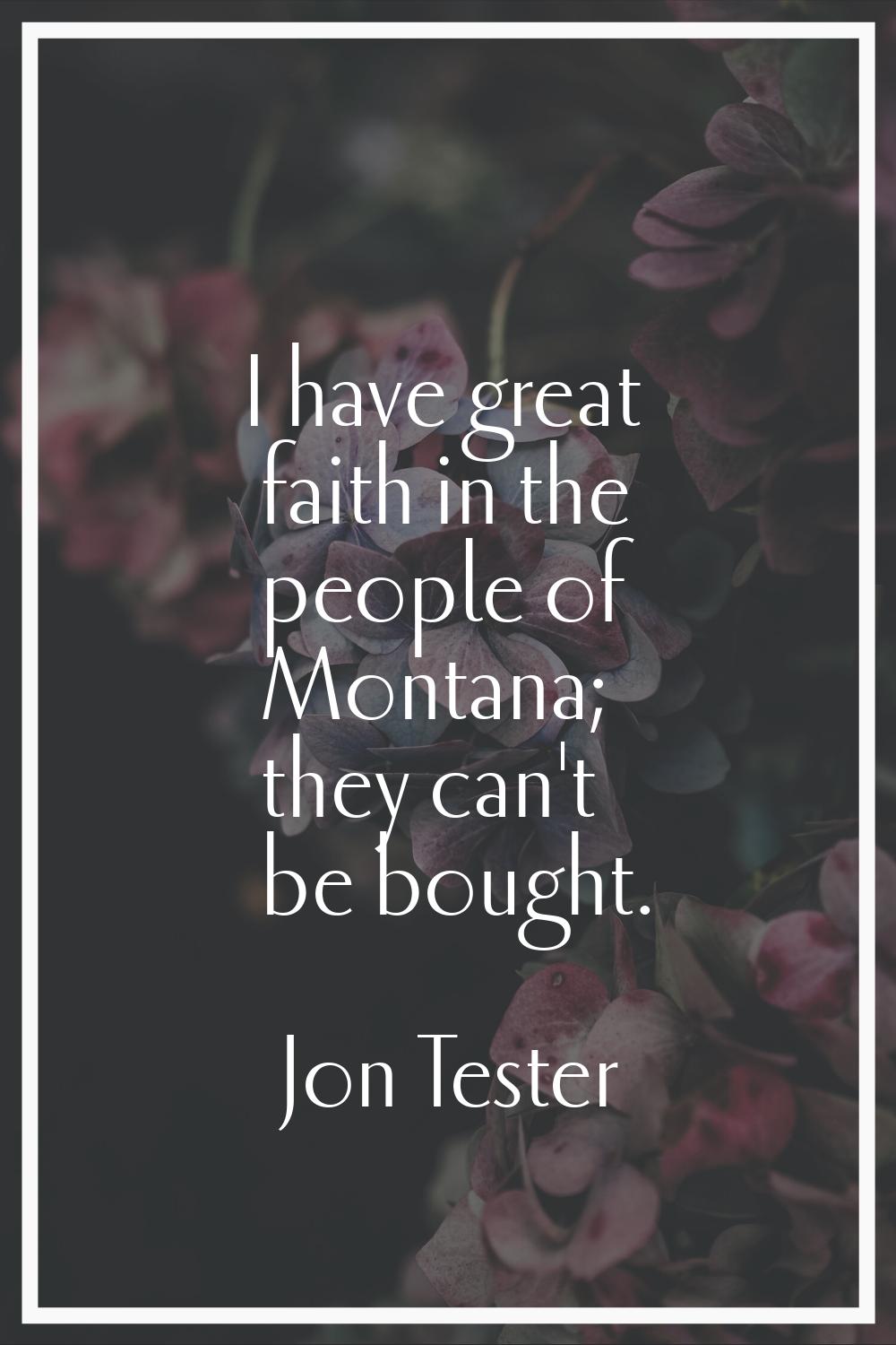 I have great faith in the people of Montana; they can't be bought.