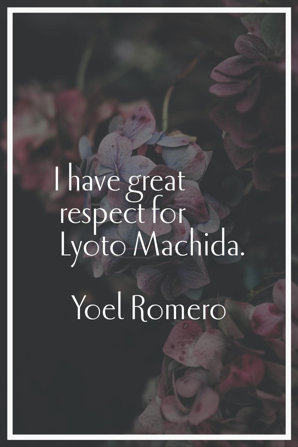 I have great respect for Lyoto Machida.