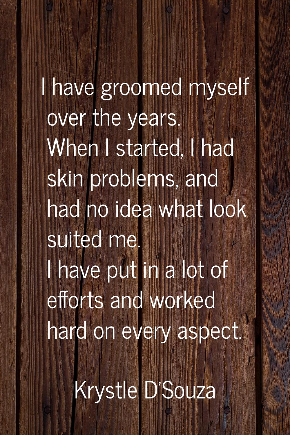 I have groomed myself over the years. When I started, I had skin problems, and had no idea what loo