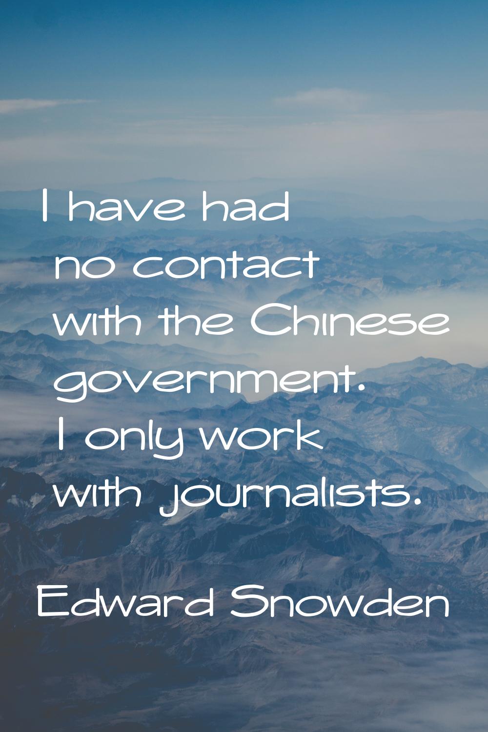 I have had no contact with the Chinese government. I only work with journalists.