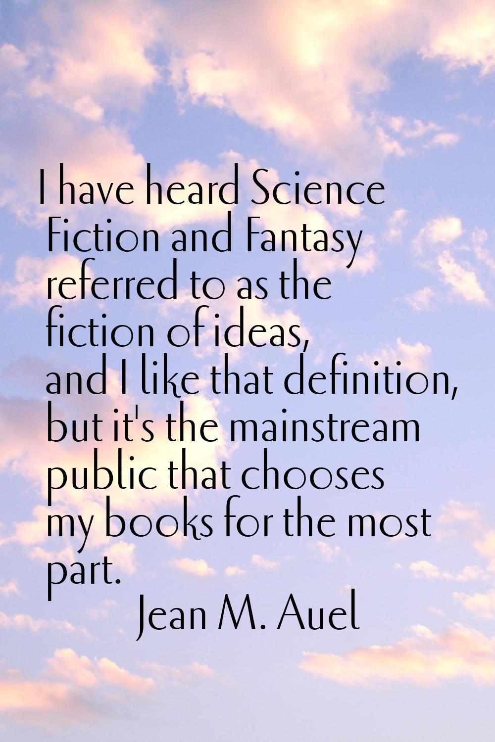 I have heard Science Fiction and Fantasy referred to as the fiction of ideas, and I like that defin