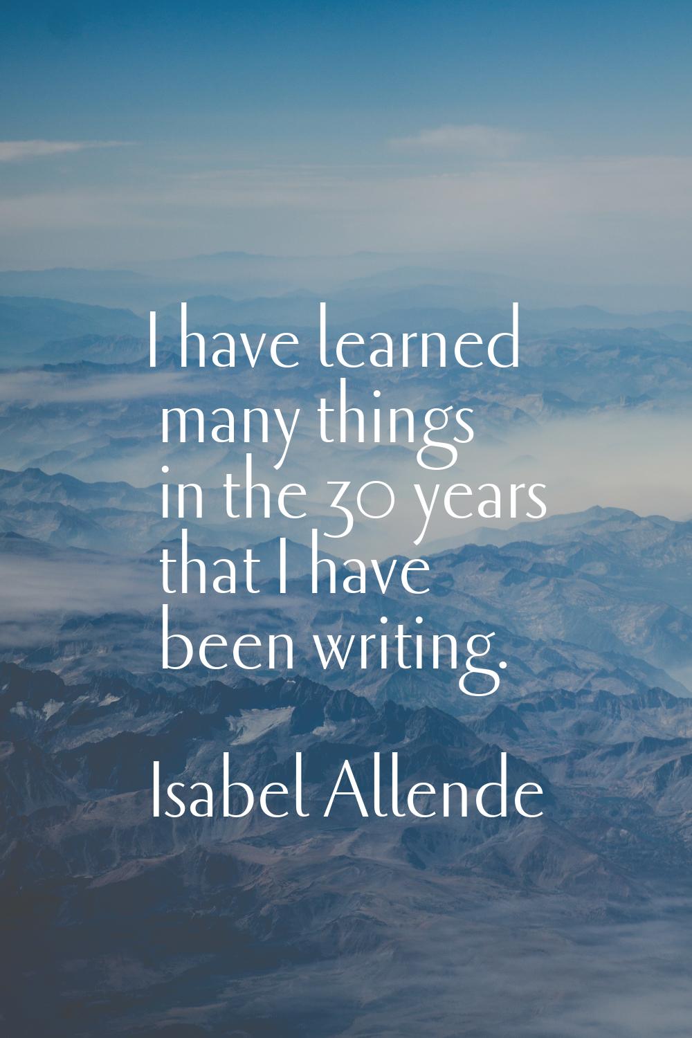 I have learned many things in the 30 years that I have been writing.