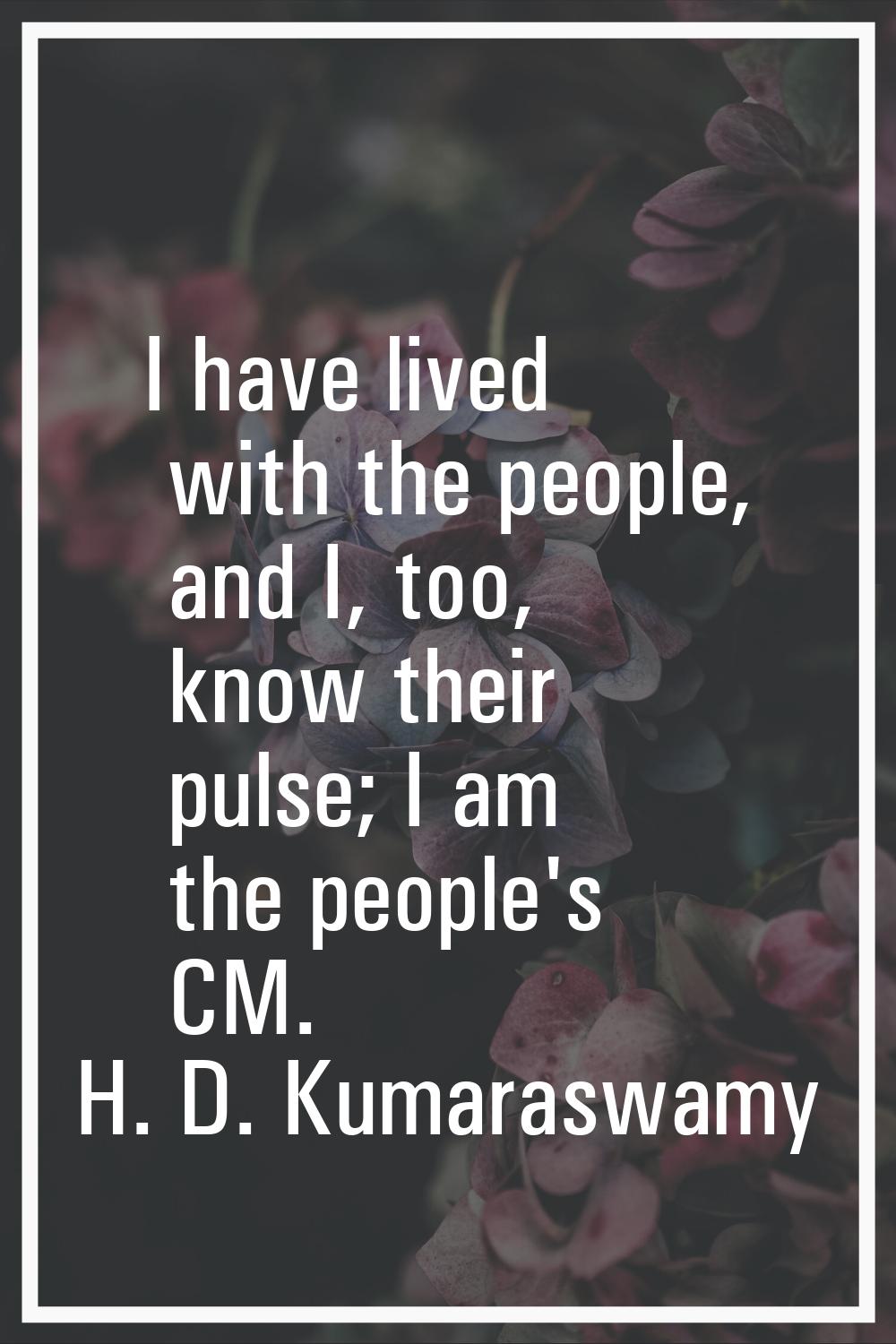 I have lived with the people, and I, too, know their pulse; I am the people's CM.