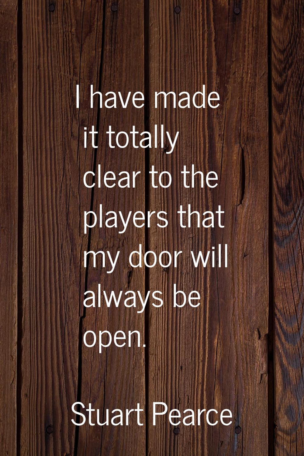 I have made it totally clear to the players that my door will always be open.