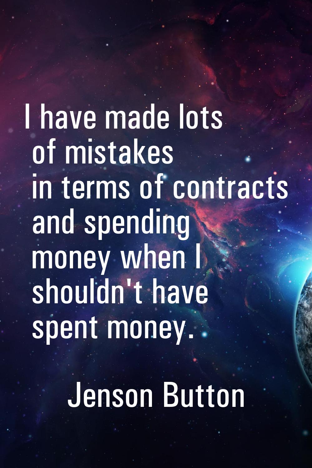 I have made lots of mistakes in terms of contracts and spending money when I shouldn't have spent m
