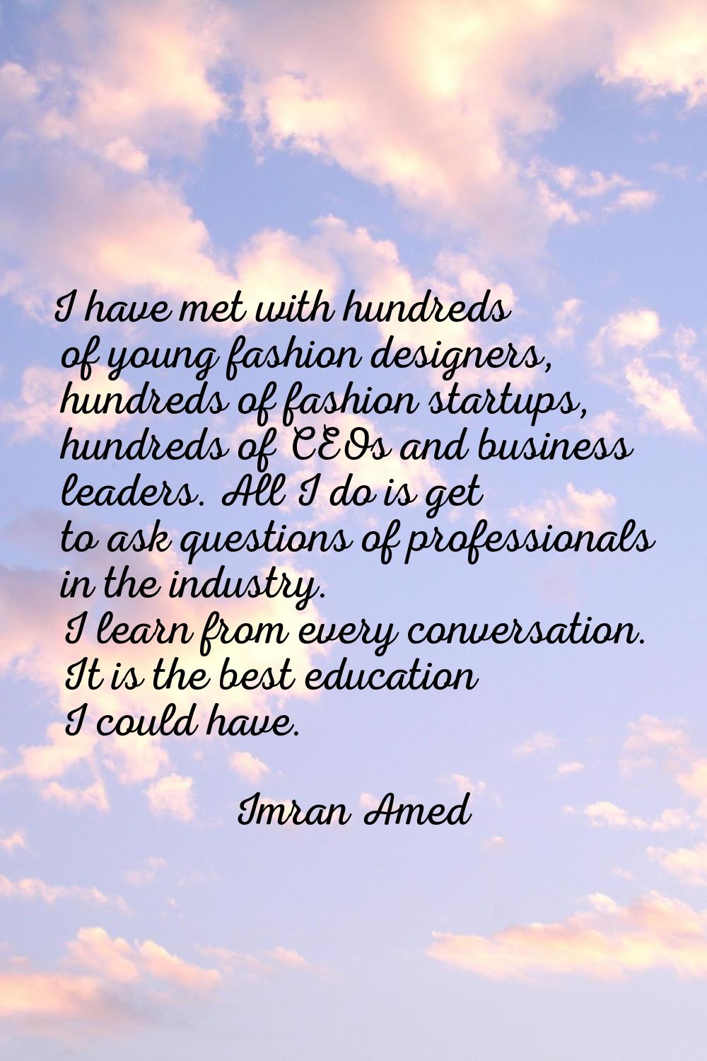 I have met with hundreds of young fashion designers, hundreds of fashion startups, hundreds of CEOs